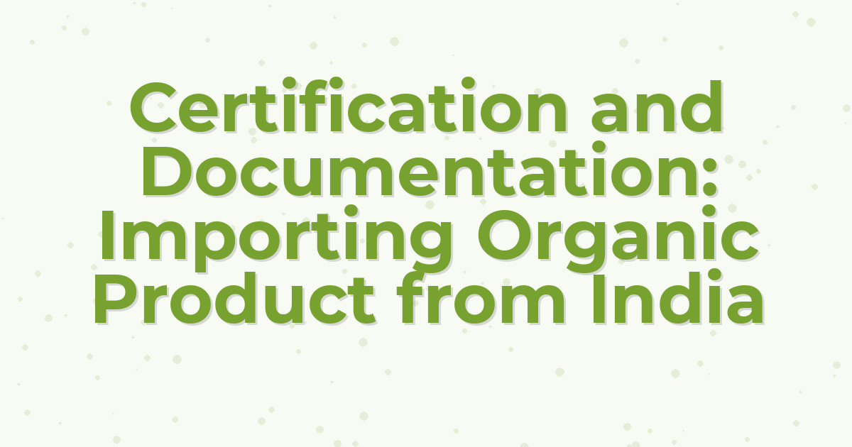 Certification and Documentation: Importing Organic Product from India