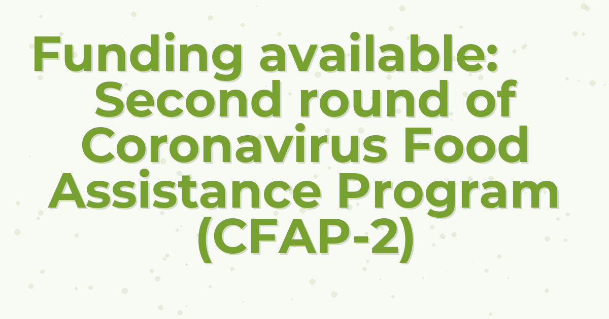 Funding available:               Second round of Coronavirus Food Assistance Program (CFAP-2)
