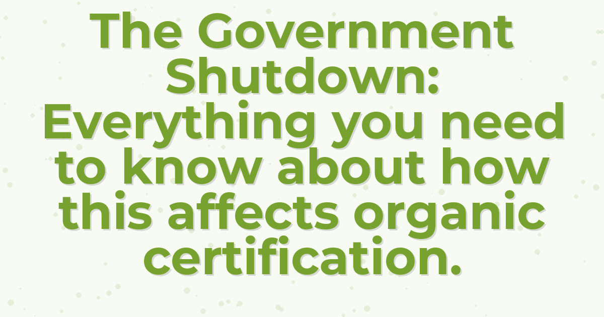 The Government Shutdown: Everything you need to know about how this affects organic certification.